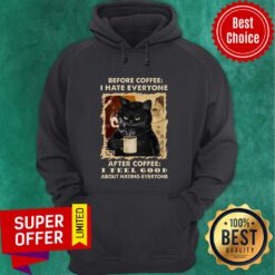 Before Coffee I Hate Everyone After Coffee I Feel Good About Hating Everyone Hoodie