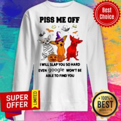 Chihuahua Halloween Piss Me Of I Will Slap You So Hard Even Google Won’t Be Able To Find You Sweatshirt