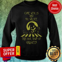 Come With Us And You Will See This Our Town Of Halloween Sweatshirt