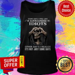 Death Skull Some Day I Feel Like Surrounded By Idiots Other Day's I Some Days Tank Top