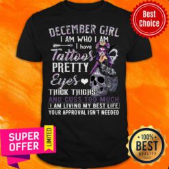 December Girl I Am Who I Am I Have Tattoos Pretty Eyes Thick Thighs Shirt