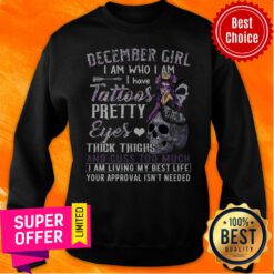 December Girl I Am Who I Am I Have Tattoos Pretty Eyes Thick Thighs Sweatshirt