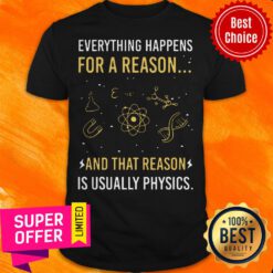Everything Happens For A Reason And That Reason Is Usually Physics Shirt