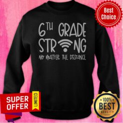 Funny 6th Grade Strong No Matter The Distance Sweatshirt