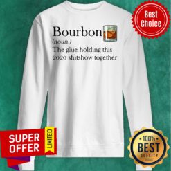 Funny Bourbon The Glue Holding This 2020 Shitshow Together Sweatshirt