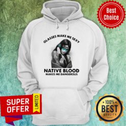 Funny Glasses Make Me Sexy Native Blood Makes Me Dangerous Hoodie
