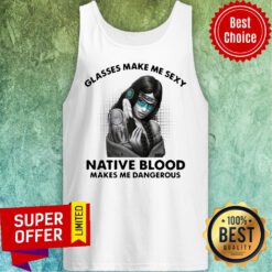 Funny Glasses Make Me Sexy Native Blood Makes Me Dangerous Tank Top