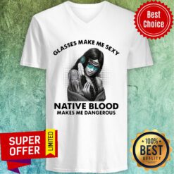 Funny Glasses Make Me Sexy Native Blood Makes Me Dangerous V-neck