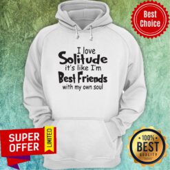 Funny I Love Solitude It’s Like I’m Best Friends With My Own Soul Hoodie