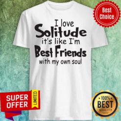 Funny I Love Solitude It’s Like I’m Best Friends With My Own Soul Shirt