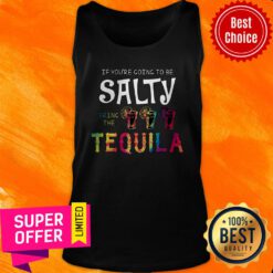 Funny If You're Going To be Salty Bring The Tequila Tank Top