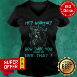Funny Me Normal How Dare You Insult Me Like That V-neck