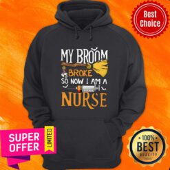 Funny My Broom Broke So Now I Am A Nurse Hoodie