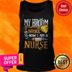 Funny My Broom Broke So Now I Am A Nurse Tank Top