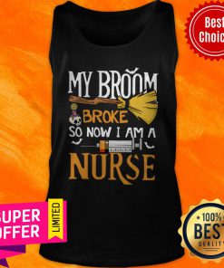 Funny My Broom Broke So Now I Am A Nurse Tank Top