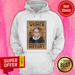 Funny Ruth Bader Ginsburg Well Behaved Women Rarely Make History Hoodie