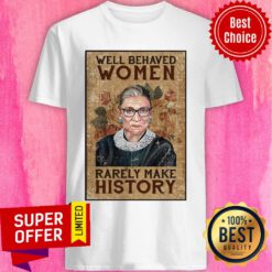 Funny Ruth Bader Ginsburg Well Behaved Women Rarely Make History Shirt