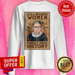 Funny Ruth Bader Ginsburg Well Behaved Women Rarely Make History Sweatshirt