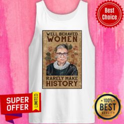 Funny Ruth Bader Ginsburg Well Behaved Women Rarely Make History Tank Top