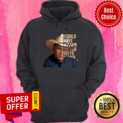 Garth Brooks I Could Have Missed The Pain But I’d Of Had To Miss The Dance Hoodie