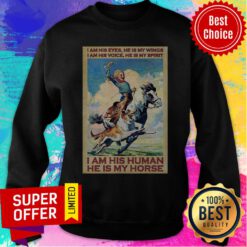 Girl I Am His Eyes He Is My Wings I Am His Voice He Is My Spirit I Am His Human He Is My Horse Sweatshirt