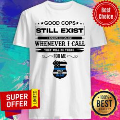 Good Cops Still Exist I Know Because Whenever I Call They Will Be There For Me Back The Blue Shirt