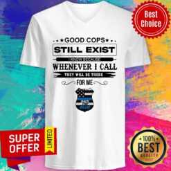 Good Cops Still Exist I Know Because Whenever I Call They Will Be There For Me Back The Blue V-neck