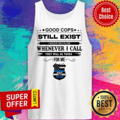 Good Cops Still Exist I Know Because Whenever I Call They Will Be There For Me Back The Blue Tank Top