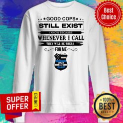 Good Cops Still Exist I Know Because Whenever I Call They Will Be There For Me Back The Blue Sweatshirt