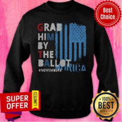 Grab Him By The Ballot November 3 American Flag Sweatshirt