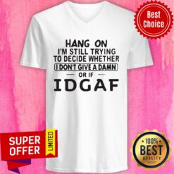 Hang On I'm Still Trying To Decide Whether I Don't Give A Damn Or If Idgaf V-neck