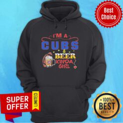 Top I’m A Chicago Cubs And Beer Kinda Girls Hoodie