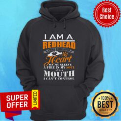 I Am A Redhead I Was Born With My Heart On My Sleeve A Fine In My Soul And A Mouth I Can't Control Hoodie