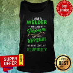 I Am A Welder My Level Of Sarcasm Depends On Your Level Of Stupidity Tank Top