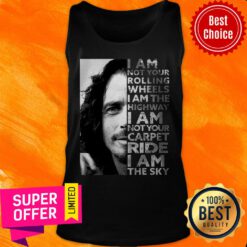 I Am Not Your Rolling Wheels I Am The Highway I Am Not Your Carpet Ride I Am The Sky Tank Top