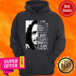 I Am Not Your Rolling Wheels I Am The Highway I Am Not Your Carpet Ride I Am The Sky Hoodie