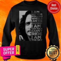 I Am Not Your Rolling Wheels I Am The Highway I Am Not Your Carpet Ride I Am The Sky Sweatshirt
