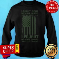 I Didn't Fight Because I Hated What Was In Front Of Me I Fought Because I Loved What I Left Behind Sweatshirt