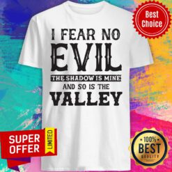 I Fear No Evil The Shadow Is Mine And So Is The Valley Shirt