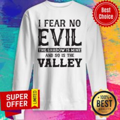I Fear No Evil The Shadow Is Mine And So Is The Valley Sweatshirt