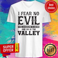 I Fear No Evil The Shadow Is Mine And So Is The Valley V-neck