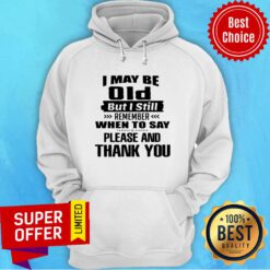 I May Be Old But I Still Remember When To Say Please And Thank You Hoodie
