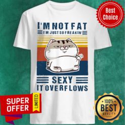 I'm Not Fat I'm Just So Freakin' Sexy It Overflows Vintage Retro Shirt