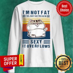 I'm Not Fat I'm Just So Freakin' Sexy It Overflows Vintage Retro Sweatshirt