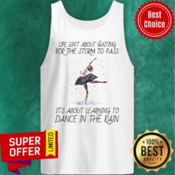 Life Isn't About Waiting For The Storm To Pass It's About Learning To Dance In The Rain Tank Top