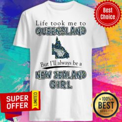 Life Took Me To Queensland But I'll Always Be A New Zealand Girl Shirt
