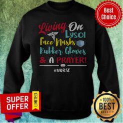 Living On Lysol Face Masks Rubber Gloves And A Prayer Nurse Sweatshirt