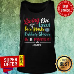 Living On Lysol Face Masks Rubber Gloves And A Prayer Nurse Tank Top