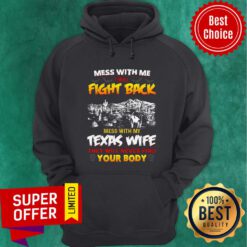 Mess With Me I Will Fight Back Mess With My Texas Wife They Will Never Find You Body Hoodie