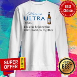 Michelob Ultra Noun The Glue Holding This 2020 Shitshow Together Sweatshirt